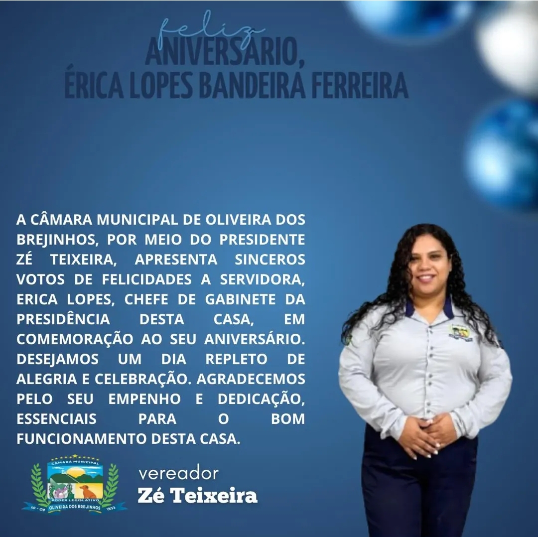 O Presidente da Câmara Municipal de Oliveira dos Brejinhos parabeniza a servidora Érica Lopes Bandeira Ferreira, pelos relevantes serviços prestados a esta Casa Legislativa.